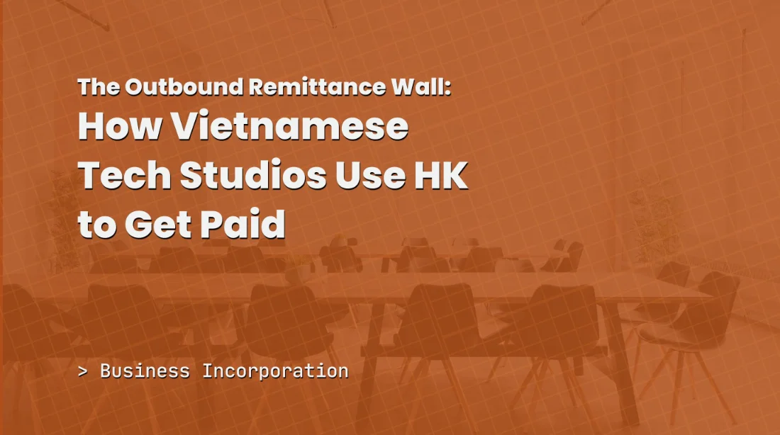 The Outbound Remittance Wall: How Vietnamese Tech Studios Secure Global SaaS Revenues via HK Entities